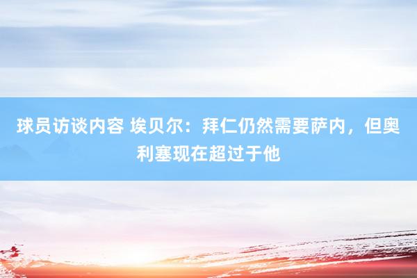 球员访谈内容 埃贝尔：拜仁仍然需要萨内，但奥利塞现在超过于他