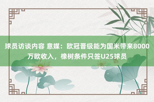 球员访谈内容 意媒：欧冠晋级能为国米带来8000万欧收入，橡树条件只签U25球员