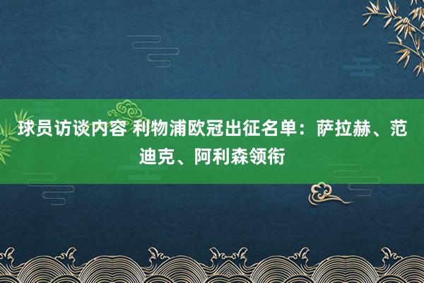 球员访谈内容 利物浦欧冠出征名单：萨拉赫、范迪克、阿利森领衔