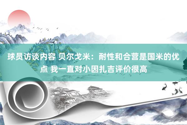 球员访谈内容 贝尔戈米：耐性和合营是国米的优点 我一直对小因扎吉评价很高