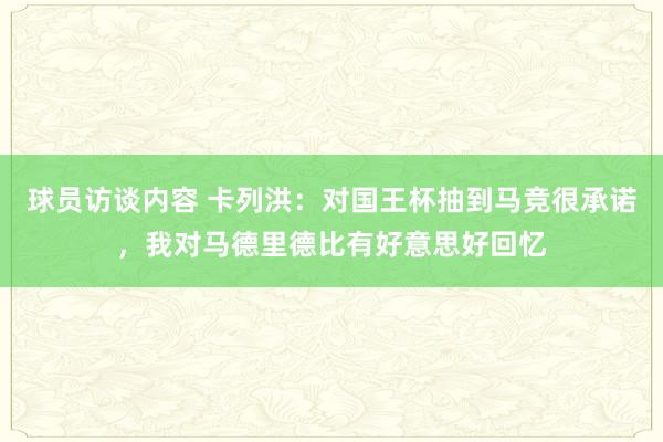 球员访谈内容 卡列洪：对国王杯抽到马竞很承诺，我对马德里德比有好意思好回忆