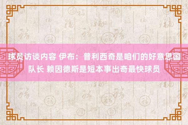 球员访谈内容 伊布：普利西奇是咱们的好意思国队长 赖因德斯是短本事出奇最快球员