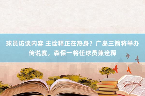 球员访谈内容 主诠释正在热身？广岛三箭将举办传说赛，森保一将任球员兼诠释