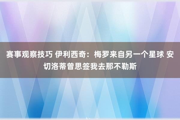 赛事观察技巧 伊利西奇：梅罗来自另一个星球 安切洛蒂曾思签我去那不勒斯