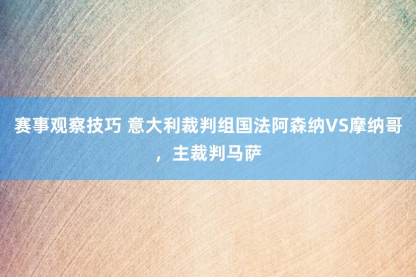 赛事观察技巧 意大利裁判组国法阿森纳VS摩纳哥，主裁判马萨