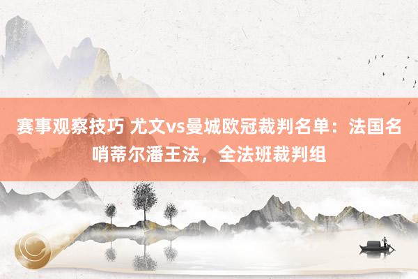 赛事观察技巧 尤文vs曼城欧冠裁判名单：法国名哨蒂尔潘王法，全法班裁判组