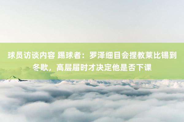 球员访谈内容 踢球者：罗泽细目会捏教莱比锡到冬歇，高层届时才决定他是否下课