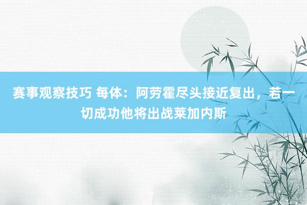 赛事观察技巧 每体：阿劳霍尽头接近复出，若一切成功他将出战莱加内斯