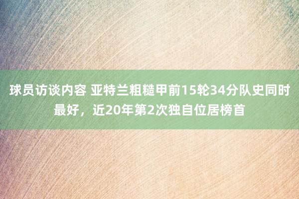 球员访谈内容 亚特兰粗糙甲前15轮34分队史同时最好，近20年第2次独自位居榜首