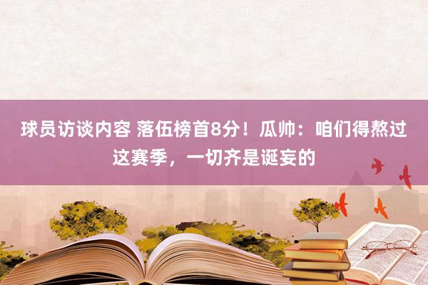 球员访谈内容 落伍榜首8分！瓜帅：咱们得熬过这赛季，一切齐是诞妄的