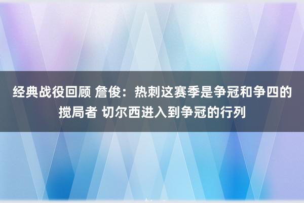 经典战役回顾 詹俊：热刺这赛季是争冠和争四的搅局者 切尔西进入到争冠的行列