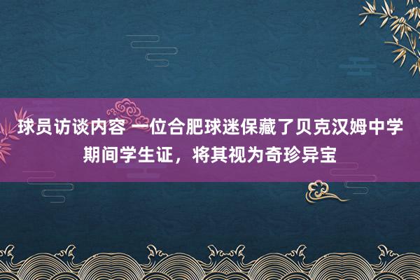 球员访谈内容 一位合肥球迷保藏了贝克汉姆中学期间学生证，将其视为奇珍异宝