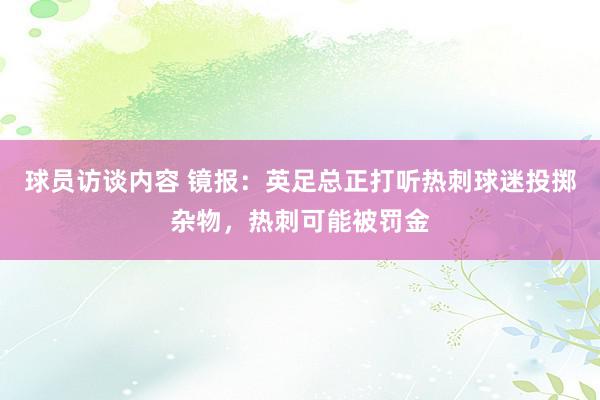 球员访谈内容 镜报：英足总正打听热刺球迷投掷杂物，热刺可能被罚金