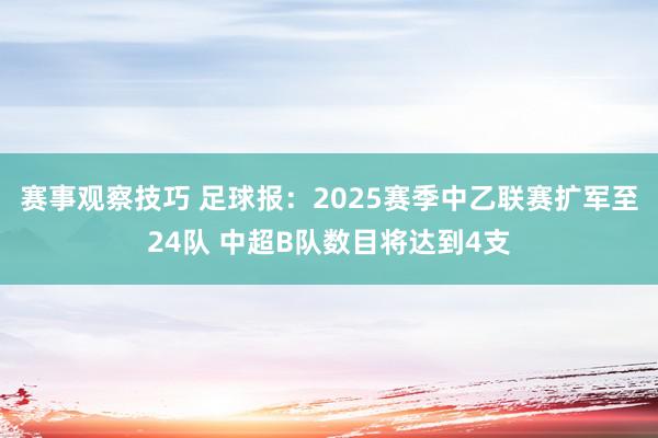 赛事观察技巧 足球报：2025赛季中乙联赛扩军至24队 中超B队数目将达到4支