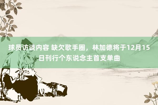 球员访谈内容 缺欠歌手圈，林加德将于12月15日刊行个东说念主首支单曲