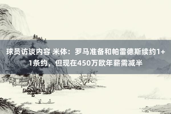 球员访谈内容 米体：罗马准备和帕雷德斯续约1+1条约，但现在450万欧年薪需减半