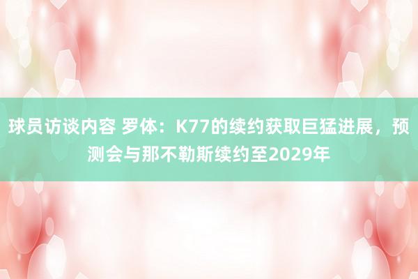 球员访谈内容 罗体：K77的续约获取巨猛进展，预测会与那不勒斯续约至2029年