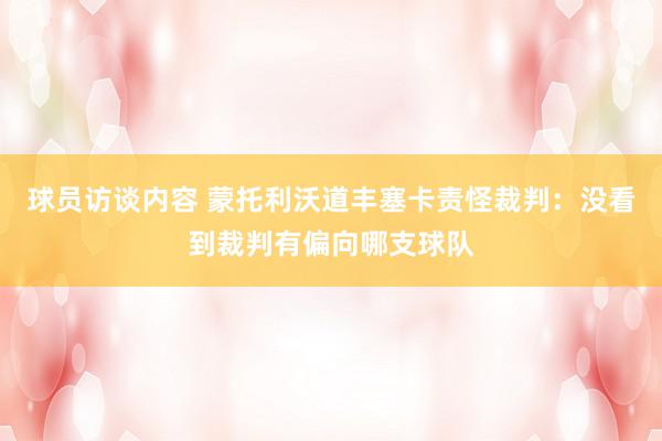 球员访谈内容 蒙托利沃道丰塞卡责怪裁判：没看到裁判有偏向哪支球队