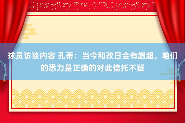 球员访谈内容 孔蒂：当今和改日会有趔趄，咱们的悉力是正确的对此信托不疑