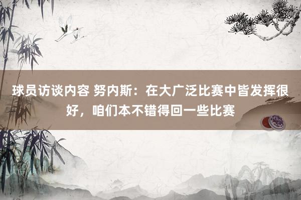 球员访谈内容 努内斯：在大广泛比赛中皆发挥很好，咱们本不错得回一些比赛