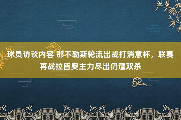 球员访谈内容 那不勒斯轮流出战打消意杯，联赛再战拉皆奥主力尽出仍遭双杀