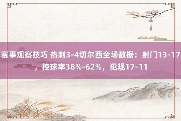 赛事观察技巧 热刺3-4切尔西全场数据：射门13-17，控球率38%-62%，犯规17-11