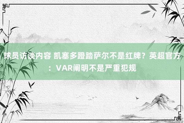 球员访谈内容 凯塞多蹬踏萨尔不是红牌？英超官方：VAR阐明不是严重犯规