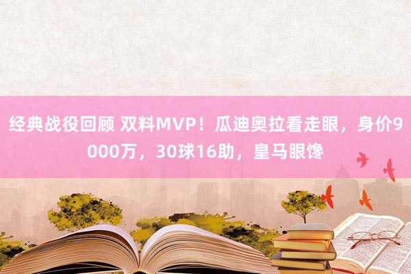 经典战役回顾 双料MVP！瓜迪奥拉看走眼，身价9000万，30球16助，皇马眼馋