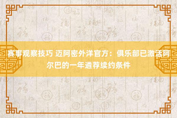 赛事观察技巧 迈阿密外洋官方：俱乐部已激活阿尔巴的一年遴荐续约条件