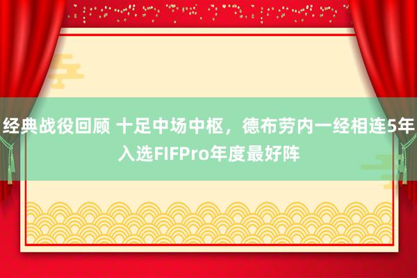 经典战役回顾 十足中场中枢，德布劳内一经相连5年入选FIFPro年度最好阵